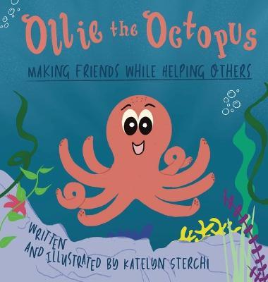 Ollie the Octopus: Making Friends While Helping - Katelyn Sterchi