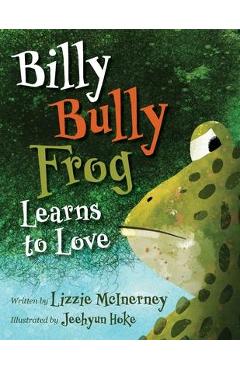 Coperta cărții 'Billy Bully Frog Learns to Love - Lizzie Mcinerney'