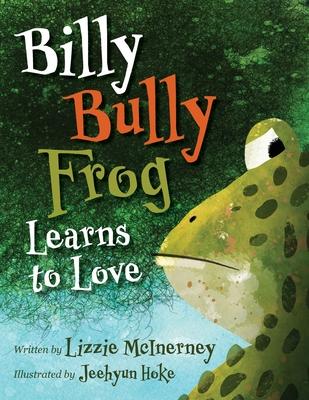 Billy Bully Frog Learns to Love - Lizzie Mcinerney