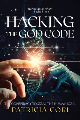 Hacking the God Code: The Conspiracy to Steal the Human Soul - Patricia J. Cori