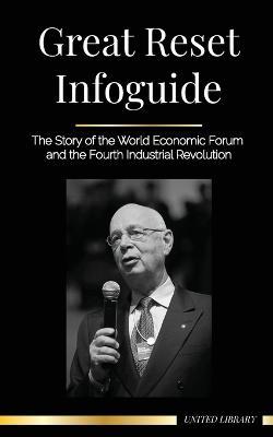 Great Reset Infoguide: The Story of the World Economic Forum and the Fourth Industrial Revolution - United Library