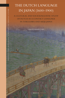 The Dutch Language in Japan (1600-1900): A Cultural and Sociolinguistic Study of Dutch as a Contact Language in Tokugawa and Meiji Japan - Christopher Joby