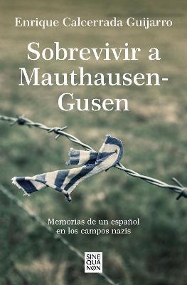 Sobrevivir a Mauthausen-Gusen: Memorias de Un Español En Los Campos Nazis / Surv Iving Mauthausen-Gusen. Memoirs of a Spaniard in the Nazi Concentrati - Enrique Calcerrada