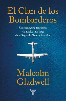 El Clan de Los Bombarderos/ The Bomber Mafia: A Dream, a Temptation, and the Longest Night of the Second World War - Malcolm Gladwell
