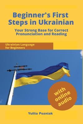 Beginner's First Steps in Ukrainian: Your Strong Base for Correct Pronunciation and Reading - Yuliia Pozniak