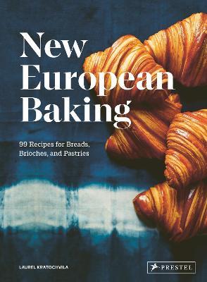 New European Baking: 99 Recipes for Breads, Brioches and Pastries - Laurel Kratochvila