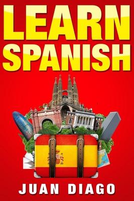 Learn Spanish: A Fast and Easy Guide for Beginners to Learn Conversational Spanish (Language Instruction, Learn Language, Foreign Lan - Juan Diago