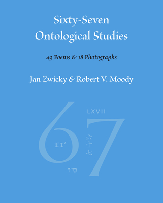 Coperta cărții 'Sixty-Seven Ontological Studies: 49 Poems and 18 Photographs - Jan Zwicky'