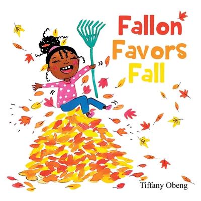Fallon Favors Fall: A Wonderful Children's Book about Fall - Tiffany Obeng