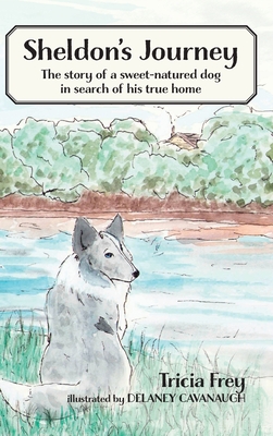 Sheldon's Journey: The Story of a Sweet-Natured Dog in Search of His True Home - Tricia Frey