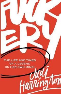 Coperta cărții 'Fuckery: The Life and Times of a Legend (in Her Own Mind) - Judi Harrington'