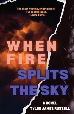 When Fire Splits the Sky - Tyler James Russell