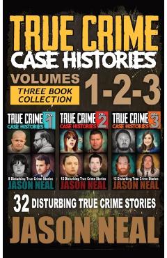 True Crime Case Histories - (Books 1, 2 & 3): 32 Disturbing True Crime Stories - Jason Neal