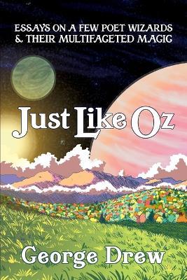 Coperta cărții 'Just Like Oz: Essays on a Few Poet Wizards & Their Multifaceted Magic - George Drew'