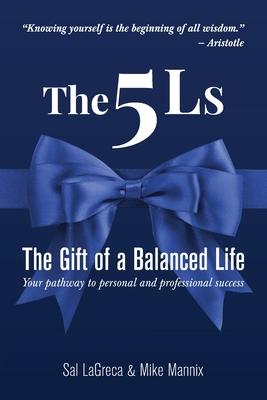 The 5Ls The Gift of a Balanced Life: Your Pathway To Personal And Professional Success - Sal Lagreca