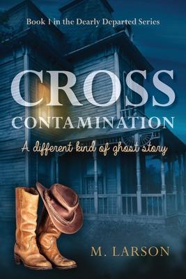 Cross Contamination: A Different Kind of Ghost Story - M. Larson