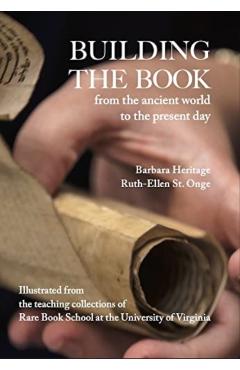 Building the Book from the Ancient World to the Present Day: How Manuscript, Printed, and Digital Texts Are Made - Barbara Heritage