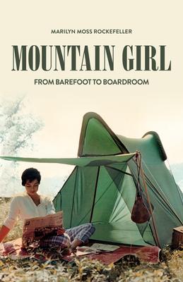 Mountain Girl: From Barefoot to the Boardroom - Marilyn Moss Rockefeller