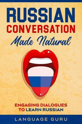 Russian Conversation Made Natural: Engaging Dialogues to Learn Russian - Language Guru