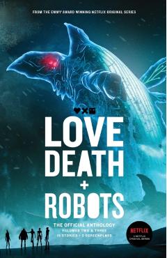 Love, Death + Robots The Official Anthology: Vol 2+3 - Tim Miller