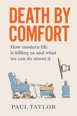 Death by Comfort: How Modern Life Is Killing Us and What We Can Do about It - Paul Taylor