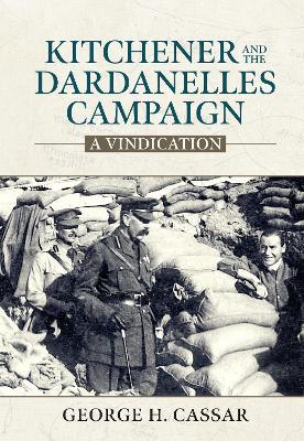 Kitchener and the Dardanelles: A Vindication - George H. Cassar