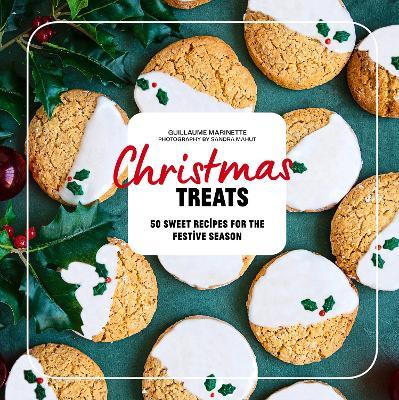 Christmas Treats: 50 Recipes to Enchant Your Holiday Meals - Guillaume Marinette