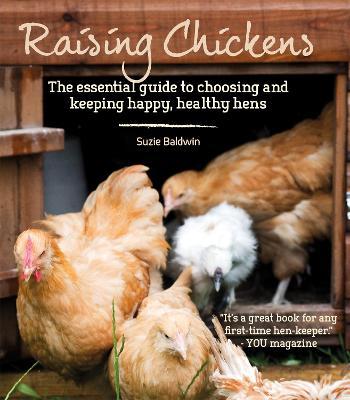 Raising Chickens: The Essential Guide to Choosing and Keeping Happy, Healthy Hens - Suzie Baldwin