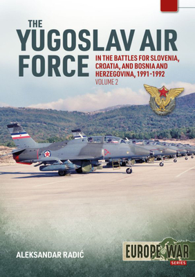 The Yugoslav Air Force in the Battles for Slovenia Croatia and Bosnia & Herzegovina 1991-1992: Volume 2 - Jrvipvo in the Yugoslav War, 1991-1992 - Aleksander Radic