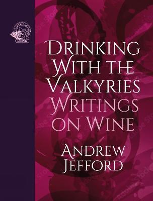 Drinking with the Valkyries: Writings on Wine - Andrew Jefford