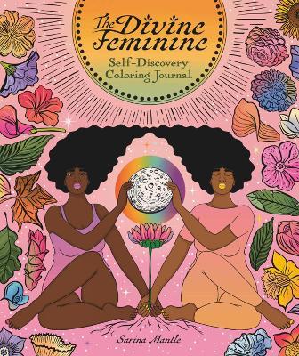 The Divine Feminine: Self-Discovery Coloring Journal - Sarina Mantle
