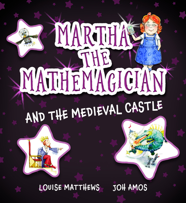 Martha the Mathemagician and the Medieval Castle - Louise Matthews