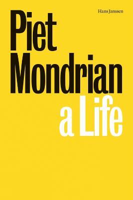 Piet Mondrian: A Life - Piet Mondrian