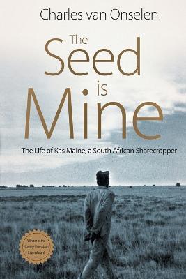 The Seed Is Mine: The Life of Kas Maine, A South African Sharecropper - Charles Van Onselen