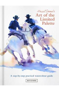 Poza produsului Hazel Soan's Art of the Limited Palette: A Step-By-Step Practical Watercolour Guide - Hazel Soan