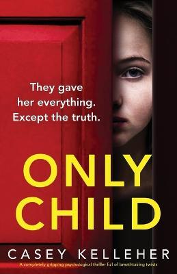 Only Child: A completely gripping psychological thriller full of breathtaking twists - Casey Kelleher
