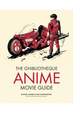 The Ghibliotheque Guide to Anime: The Essential Guide to Japanese Animated Cinema - Jake Cunningham