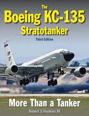 Boeing Kc-135 Stratotanker: More Than a Tanker - Robert S. Hopkins Iii