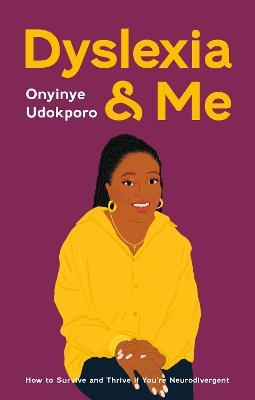 Dyslexia and Me: How to Survive and Thrive If You're Neurodivergent - Onyinye Udokporo