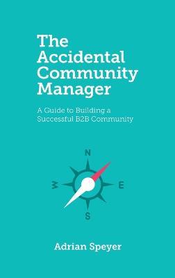 The Accidental Community Manager: A Guide to Building a Successful B2B Community - Adrian Speyer