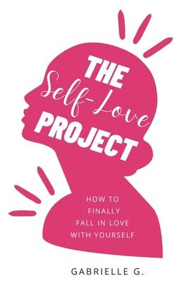 The Self-Love Project: how to finally fall in love with yourself - Gabrielle G