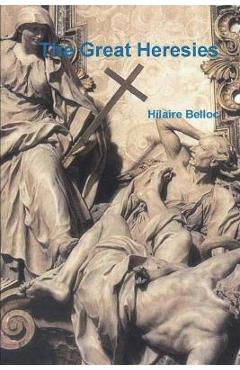 Coperta cărții 'The Great Heresies - Hilaire Belloc'