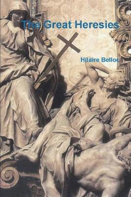 The Great Heresies - Hilaire Belloc