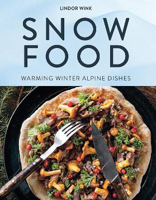 Snow Food: Warming Winter Alpine Dishes - Lindor Wink