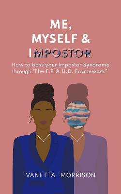 Me, Myself & Impostor: How to boss your Impostor Syndrome through 'The F.R.A.U.D. Framework(TM)' - Vanetta Morrison