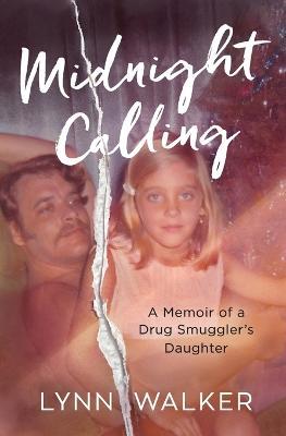 Midnight Calling: A Memoir of a Drug Smuggler's Daughter - Lynn Walker