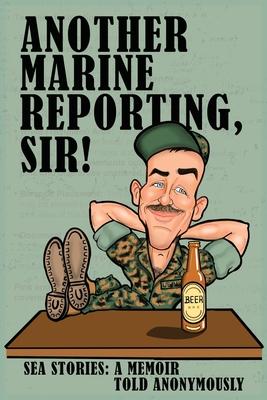 Another Marine Reporting, Sir!: Sea Stories: A memoir told anonymously - Anonymous Tbs Class Alpha I-80