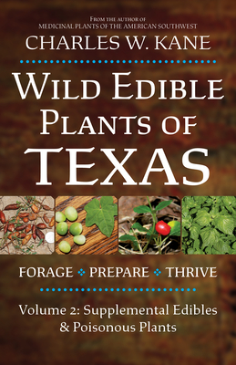 Wild Edible Plants of Texas: Volume 2: Supplemental Edibles and Poisonous Plants - Charles W. Kane