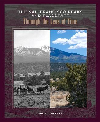 The San Francisco Peaks and Flagstaff Through the Lens of Time - John L. Vankat