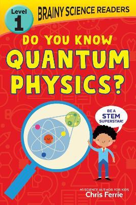 Brainy Science Readers: Do You Know Quantum Physics?: Level 1 Beginner Reader - Chris Ferrie